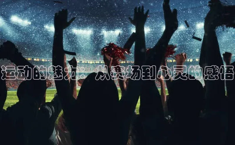 beat365官网 网页版字节跳动运动的魅力：从赛场到心灵的感悟