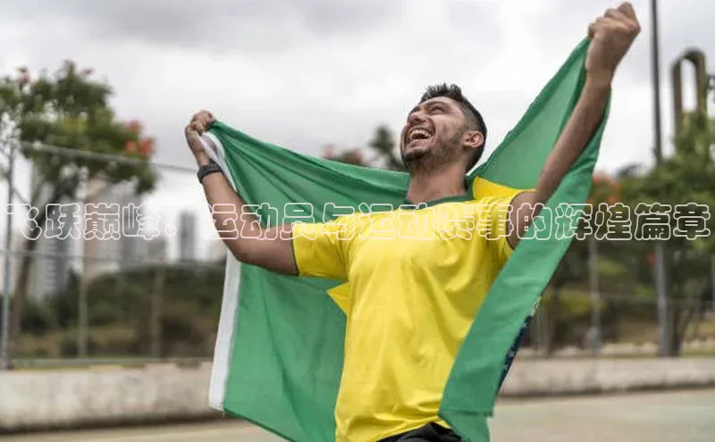 飞跃巅峰：运动员与运动赛事的辉煌篇章