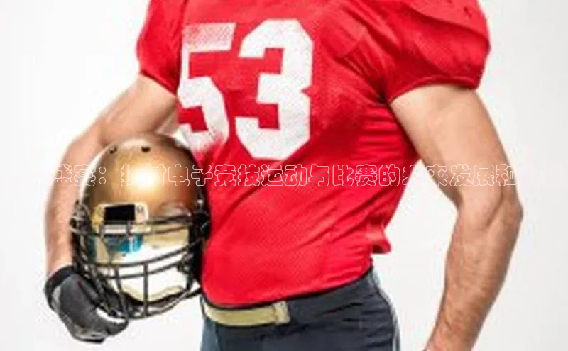 电竞盛宴：探讨电子竞技运动与比赛的未来发展和挑战