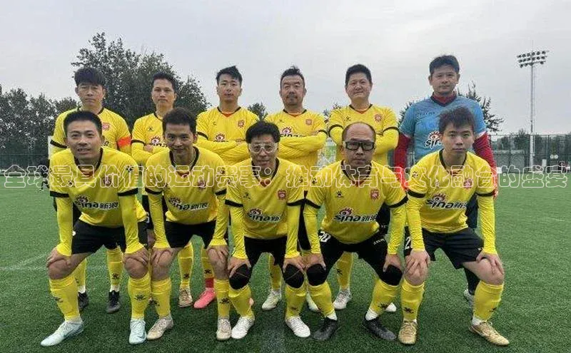 全球最具价值的运动赛事：推动体育与文化融合的盛宴