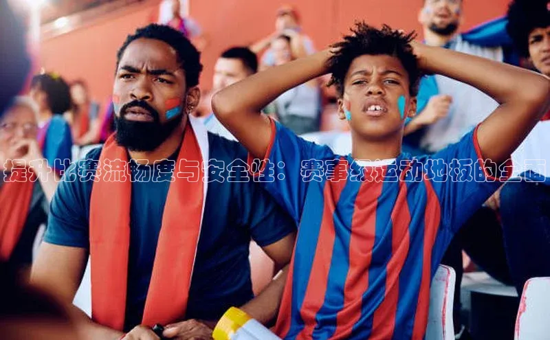 提升比赛流畅度与安全性：赛事级运动地板的全面