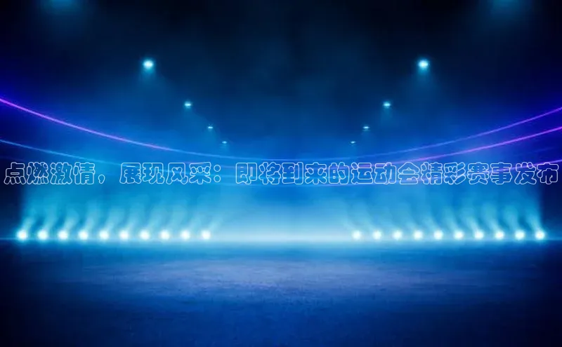 点燃激情，展现风采：即将到来的运动会精彩赛事发布