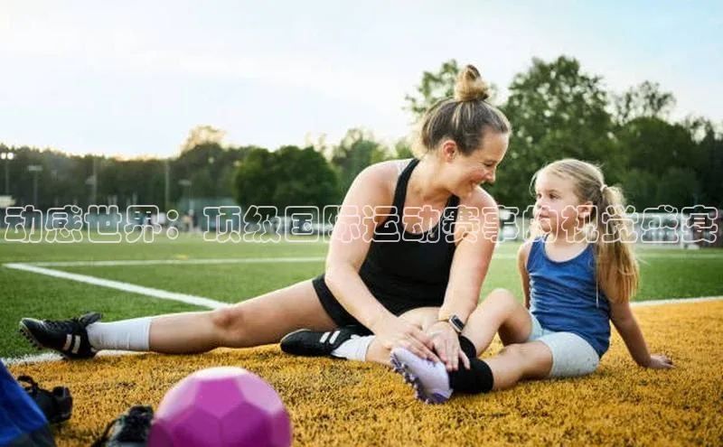 动感世界：顶级国际运动赛事的视觉盛宴