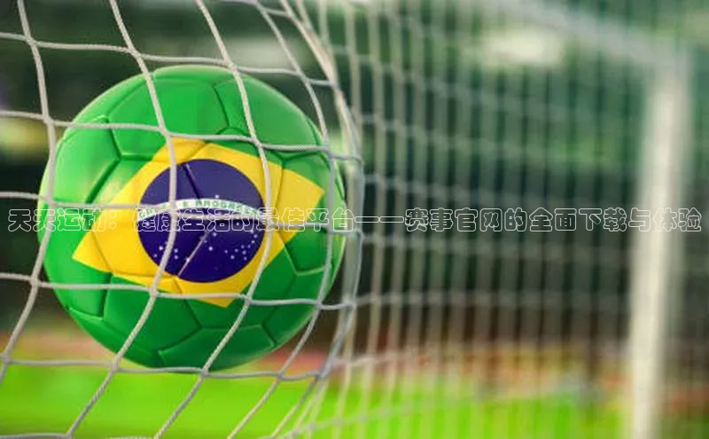 天天运动：健康生活的最佳平台——赛事官网的全面下载与体验