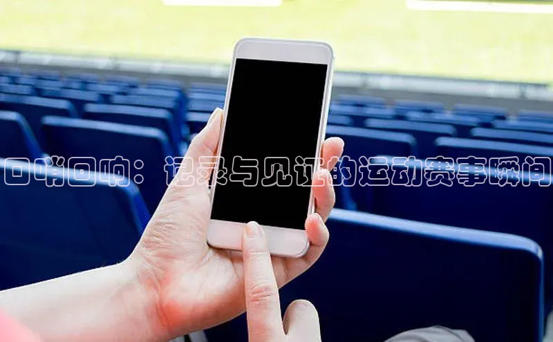口哨回响：记录与见证的运动赛事瞬间