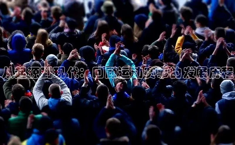 从起源到现代：回顾运动赛事的发展历程